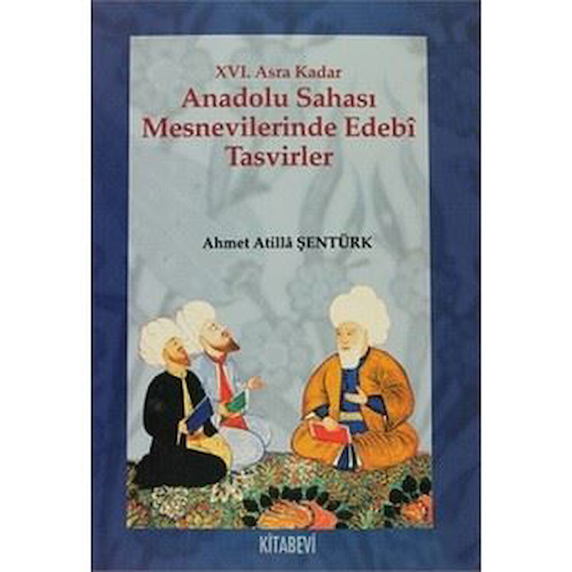 16. Asra Kadar Anadolu Sahası Mesnevilerinde Edebi Tasvirler-Ahmet Atilla Şentür