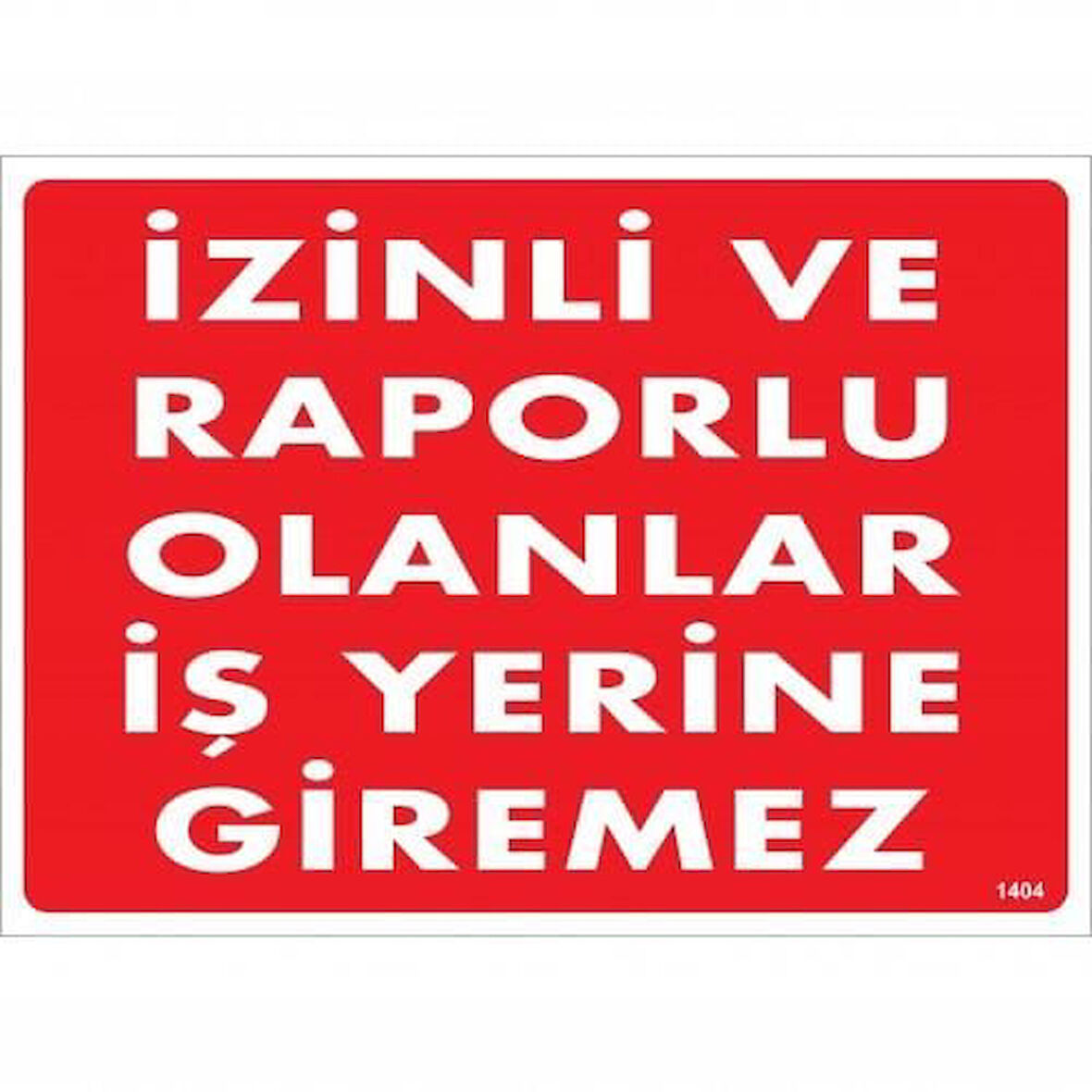 İzinli Ve Raporlu Olanlar İş Yerine Giremez Uyarı Levhası 25x35 KOD:1404