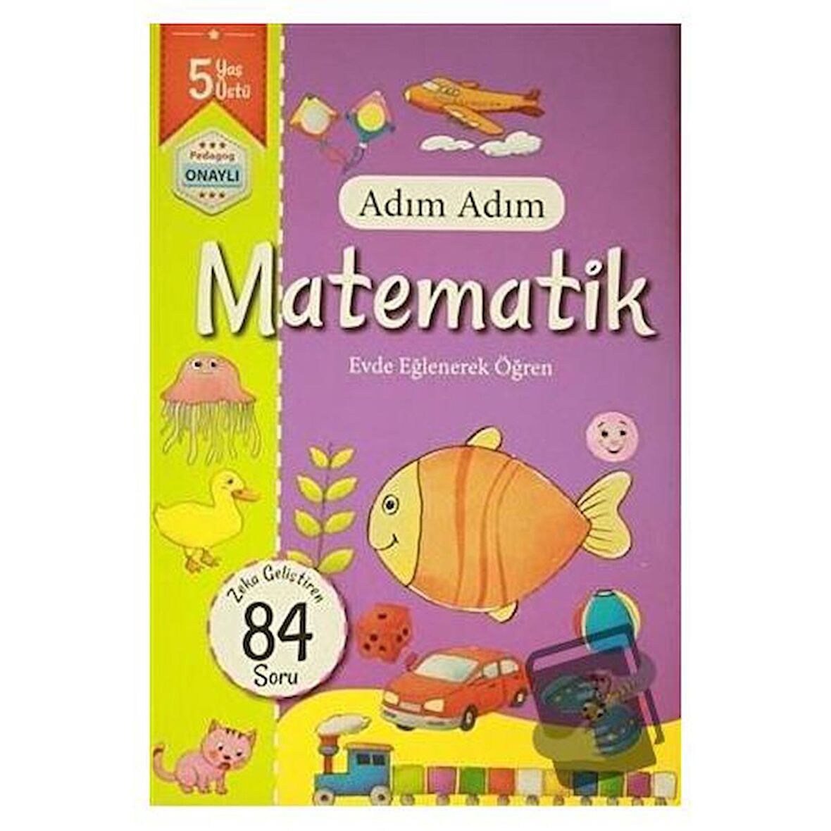 Adım Adım Matematik 5 Yaş - Zeka Geliştiren 84 Soru