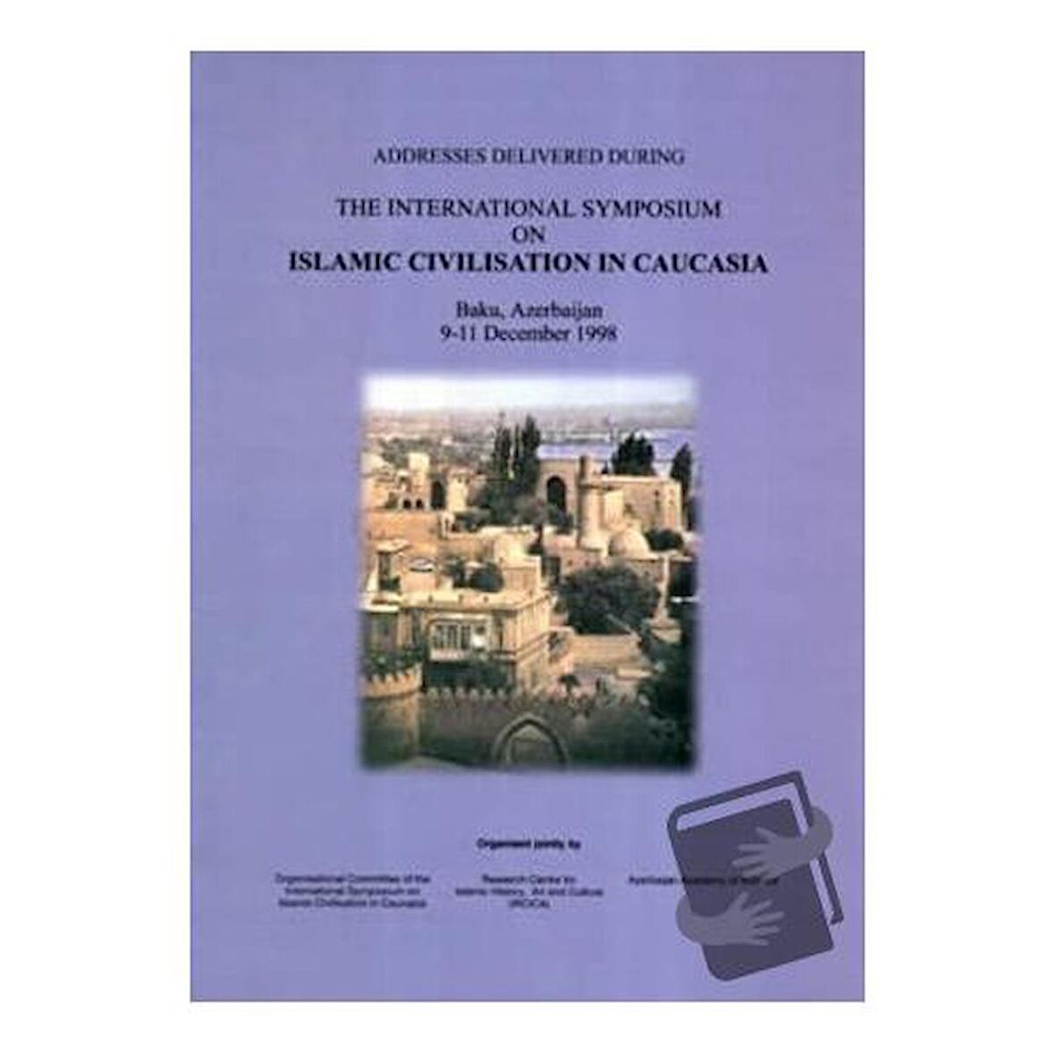 Addresses Delivered During The International Symposium on Islamic Civilisation in Caucasia