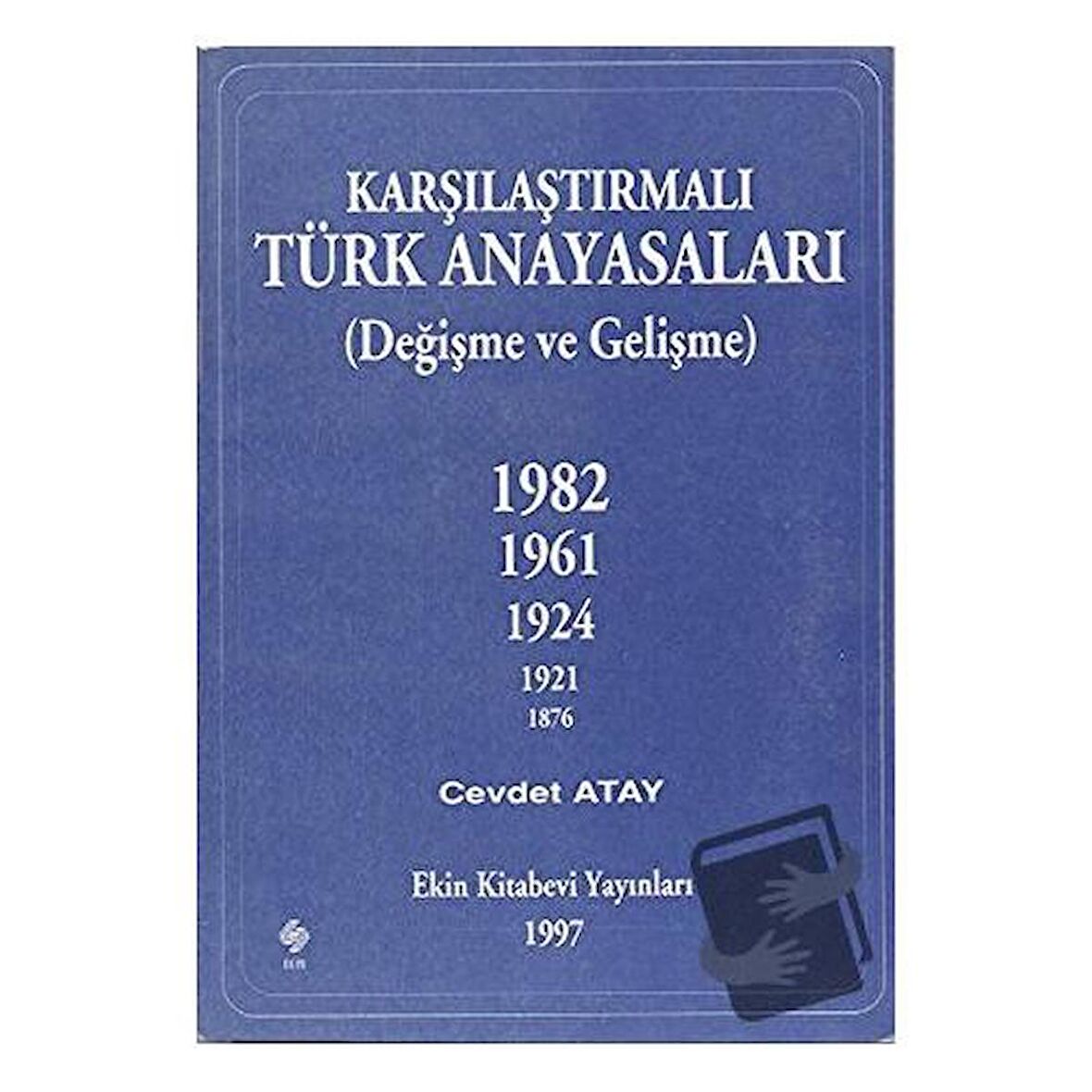 Karşılaştırmalı Türk Anayasaları / Ekin Basım Yayın / Cevdet Atay