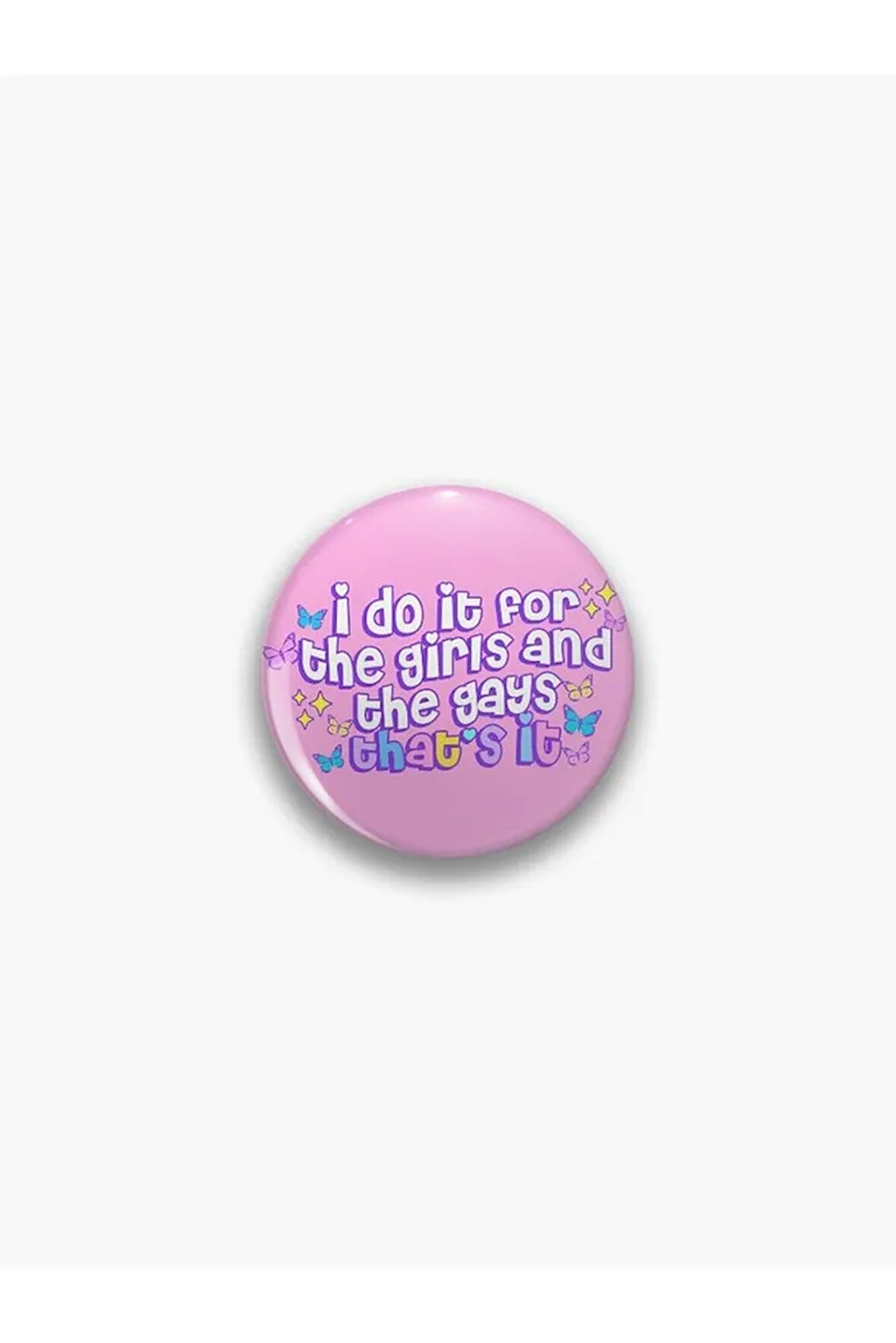 I Do It For The Girls And The Gays Sarkastik Temalı Rozet