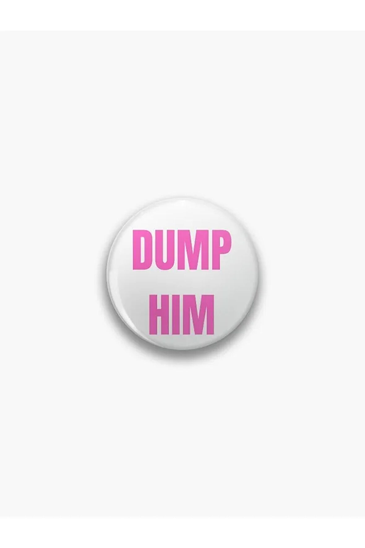Dump Him Yazılı Sarkastik Pembe Rozet CaminhoRozet