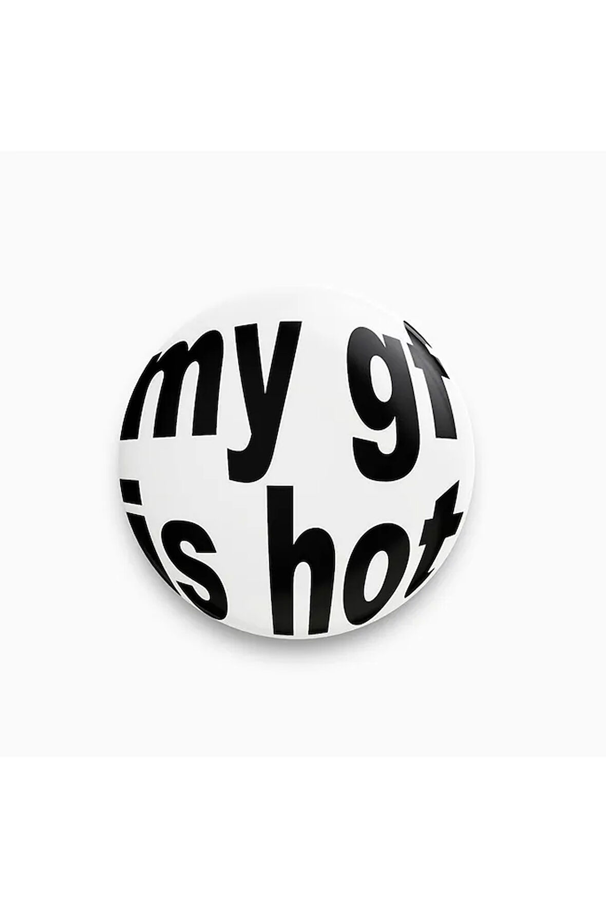 My Gf Is Hot Yazılı Siyah Beyaz Rozet