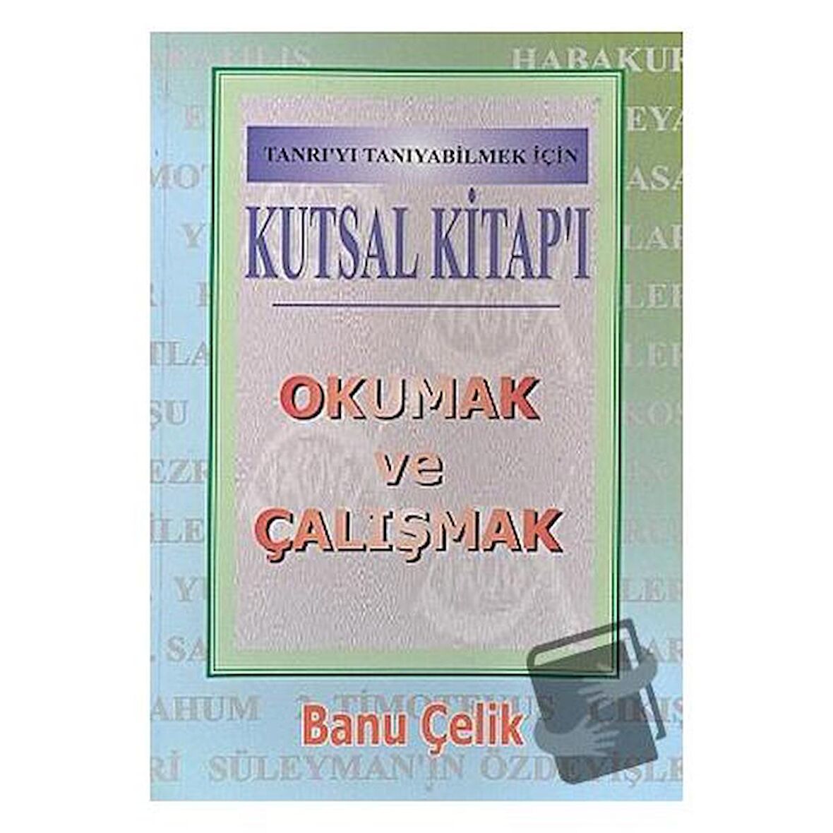 Kutsal Kitap'ı Okumak ve Çalışmak Tanrı'yı Tanıyabilmek İçin