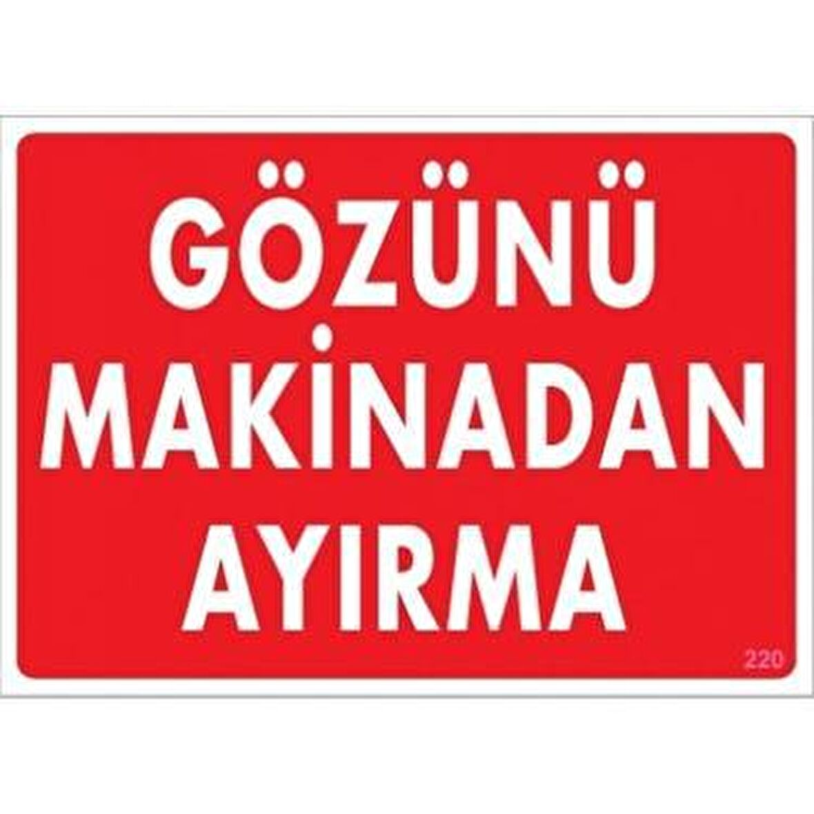 Uyarı Levhası Gözünü Makinadan Ayırma "220"
