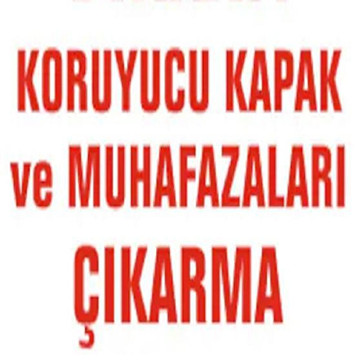 Uyarı Levhası Koruyucu Kapak Ve Muhafazaları Çıkarma 