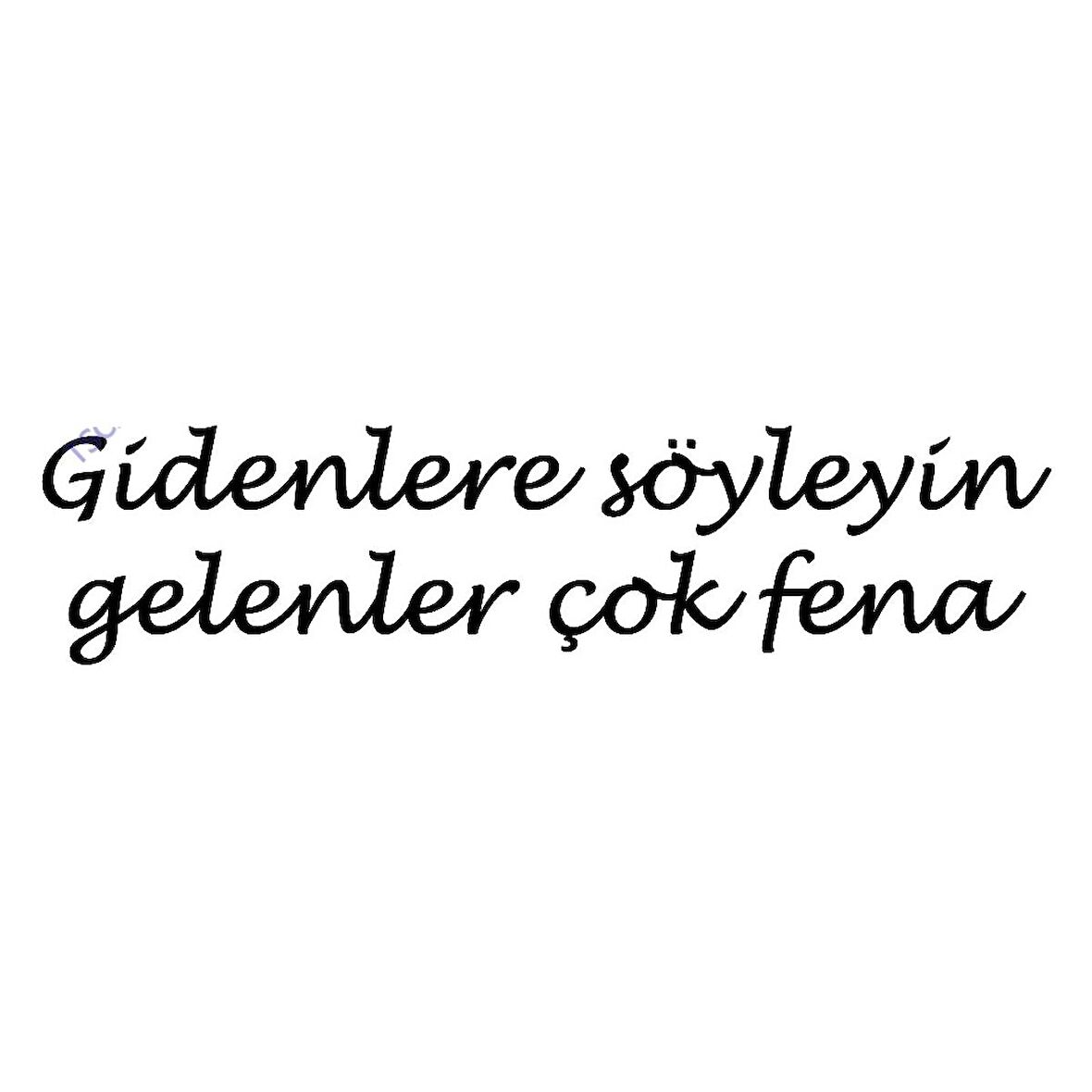 Gidenlere Söyleyin Gelenler Çok Fena Sticker 30cm