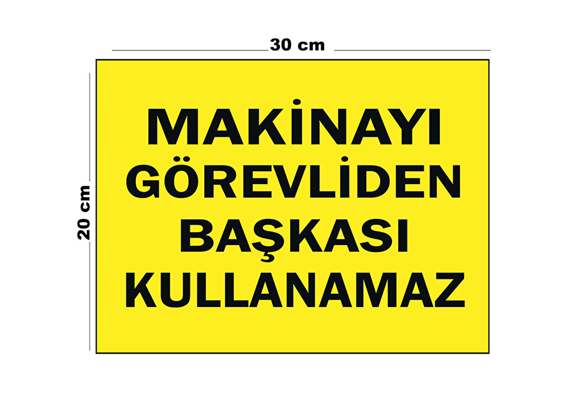 Metal Makineyi Görevliden Başkası Kullanamaz 20Cm X 30Cm A4 Büyüklüğünde Uyarı Levhası Yönlendirme