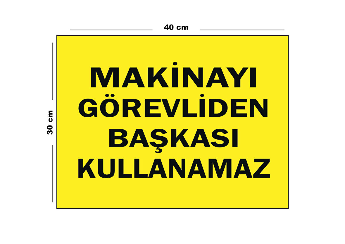 Metal Makineyi Görevliden Başkası Kullanamaz 30 Cm X 40 Cm A3 Büyüklüğünde Uyarı Levhası Yönlendirme
