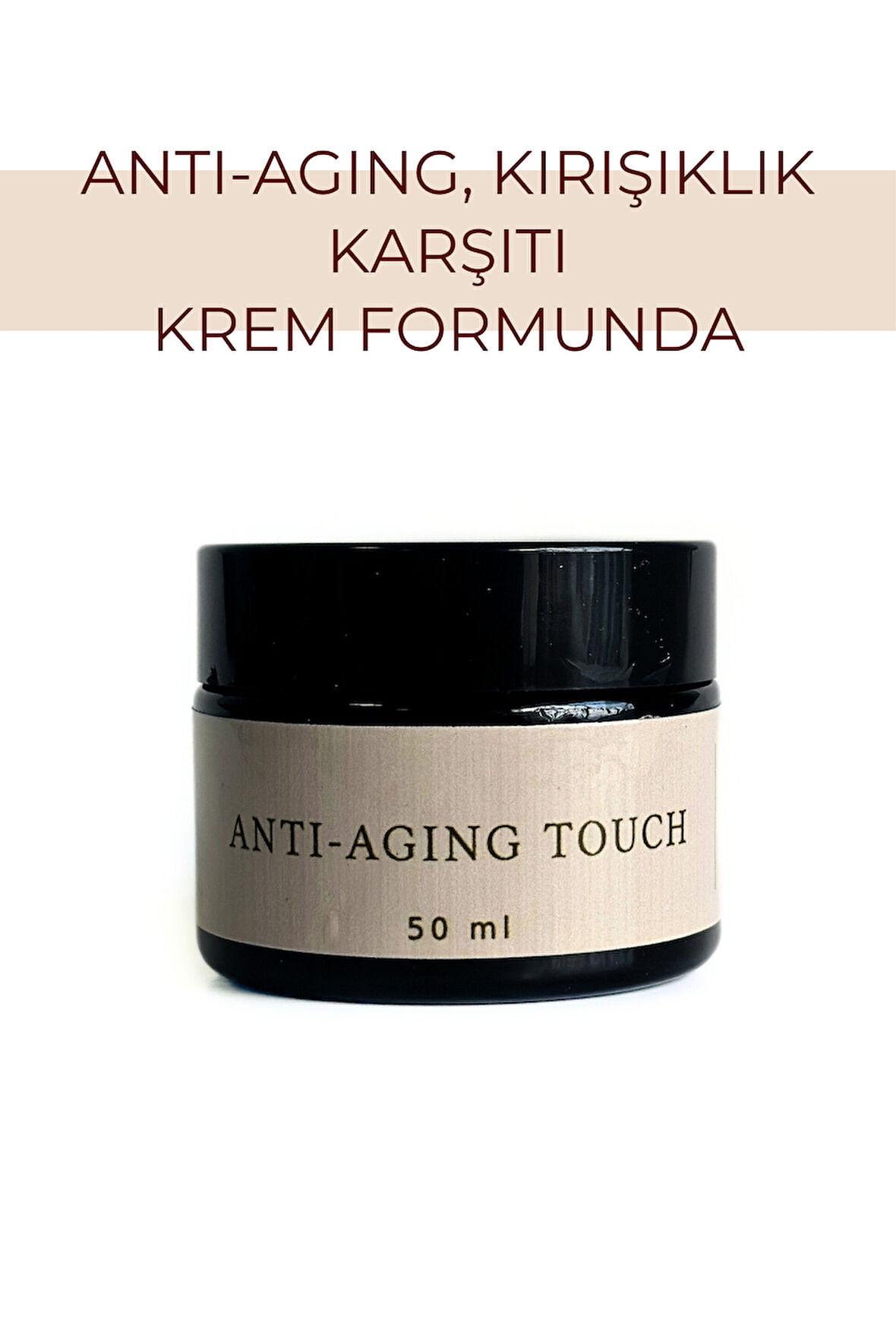 ANTI-AGING TOUCH CREAM | KIRIŞIKLIK ve YAŞLANMA KARŞITI HÜCRE YENİLEYİCİ