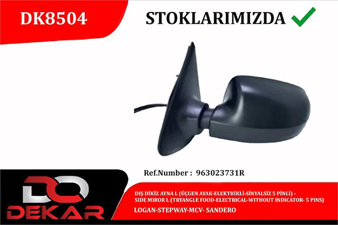 Dacıa Dis Dikiz Ayna Sol Ucgen Ayak Elektrikli Sinyalsız 5 Pinli Logan Stepway MCV Sandero - Dekar Dk8504