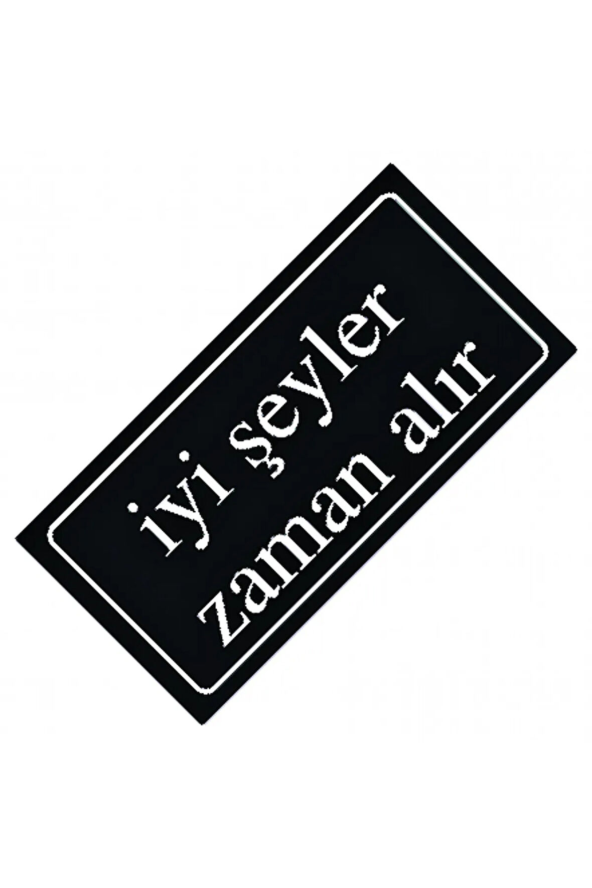 İyi Şeyler Zaman Alır Yazılı Sök-Tak-Pratik Dekor Plaka