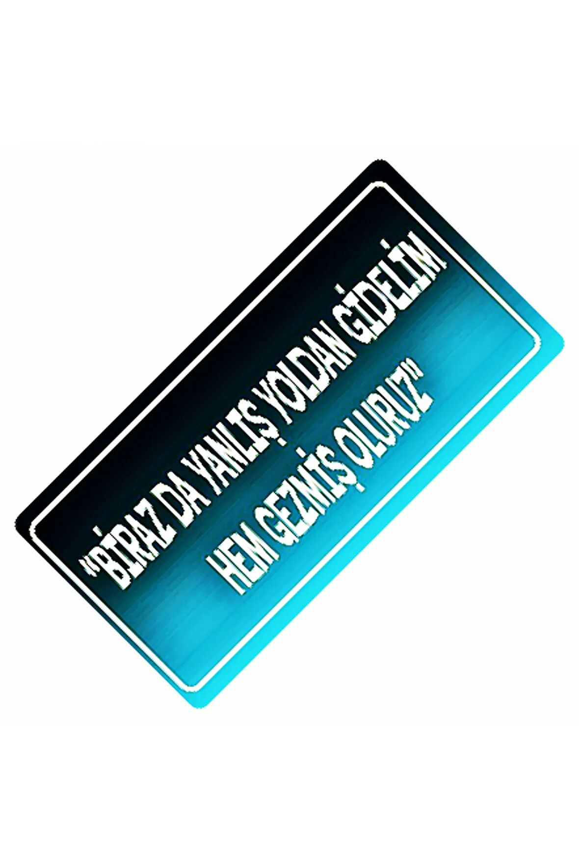 Birazda Yanlış Yoldan Gidelim Yazılı Sök-Tak-Pratik Dekor Plaka