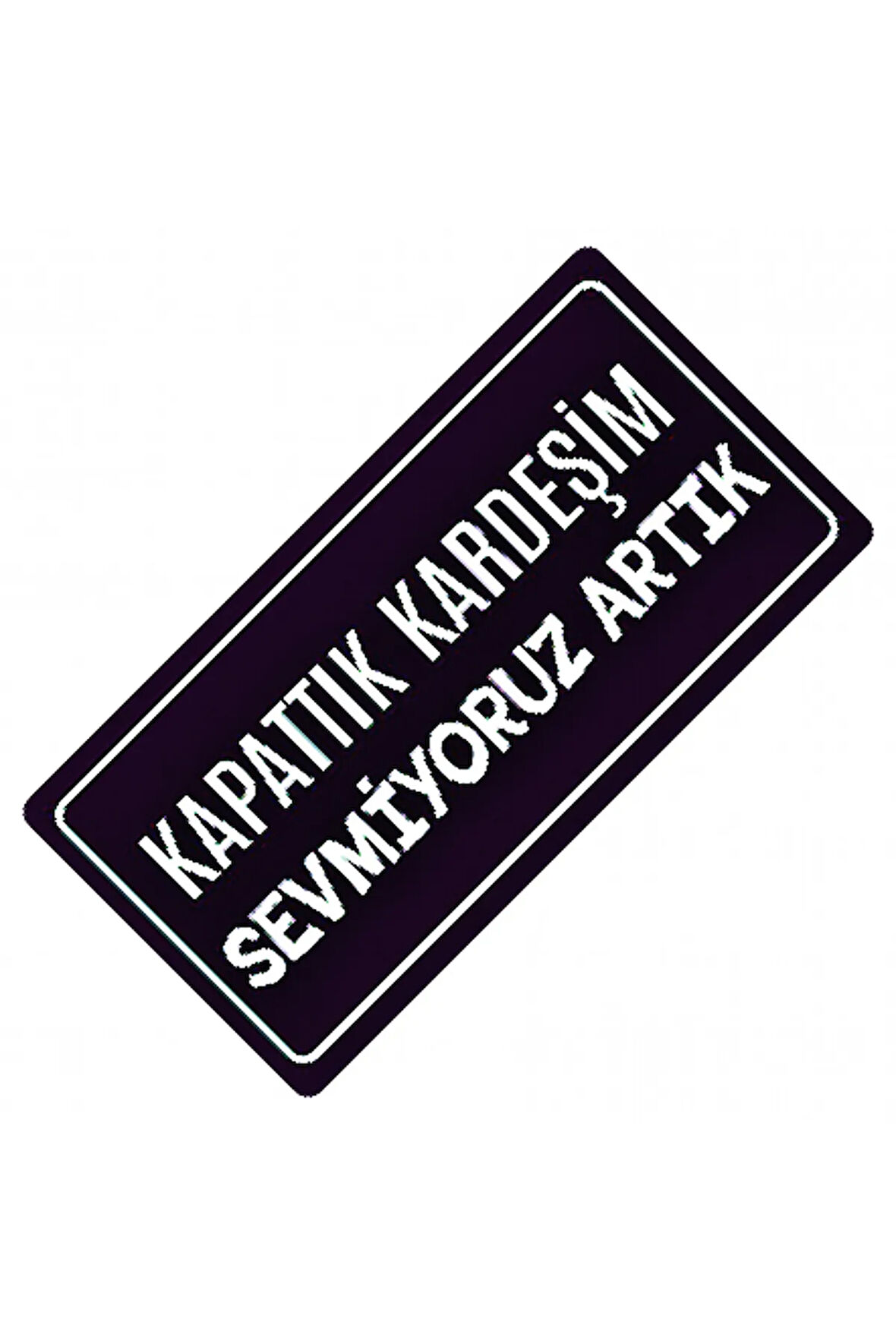 Sevmiyoruz Artık Yazılı Sök-Tak-Pratik Vantuzlu  Dekor Plaka