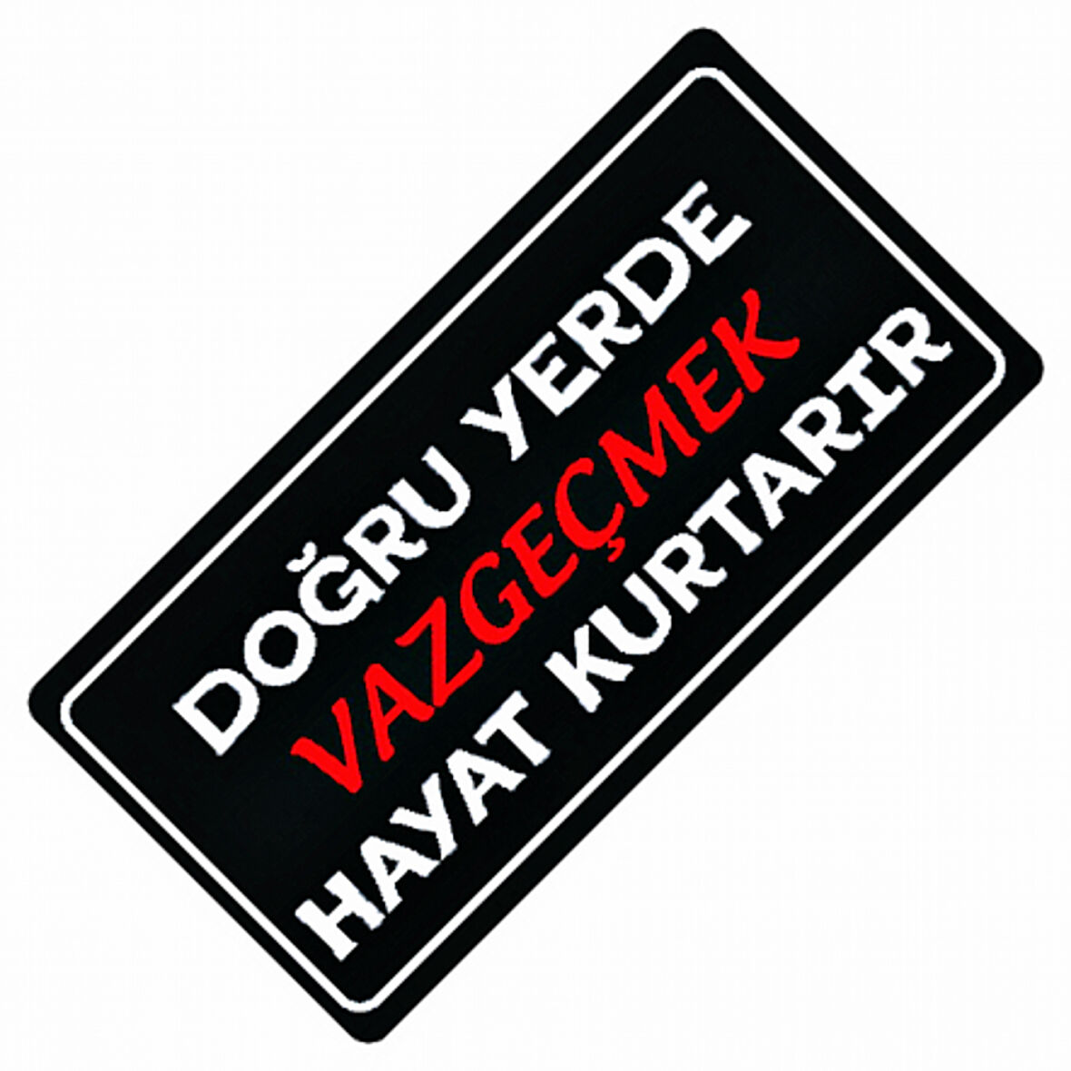 Doğru Yerde Vazgeçmek Hayat Kurtarır Yazılı Sök-Tak Dekor Plaka