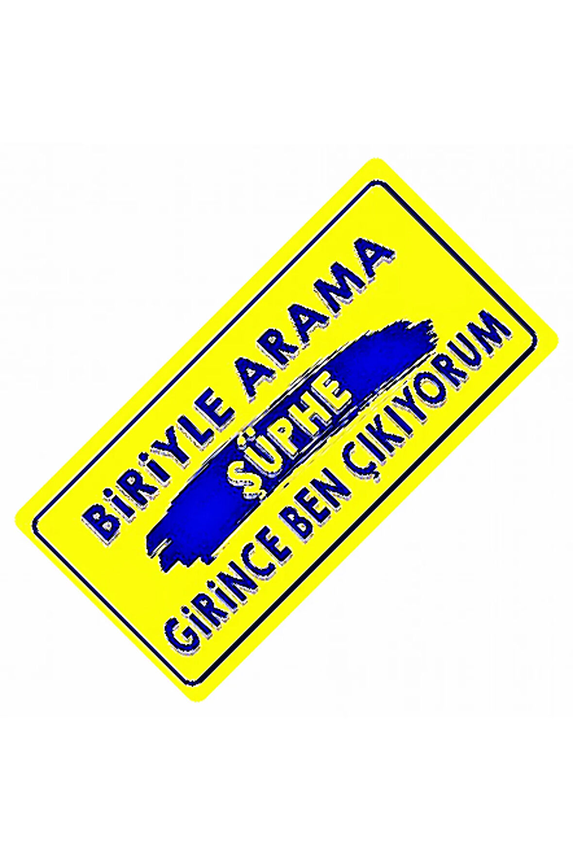 Biriyle Arama Şüphe Girince Yazılı Sök-Tak-Pratik Dekor Plaka