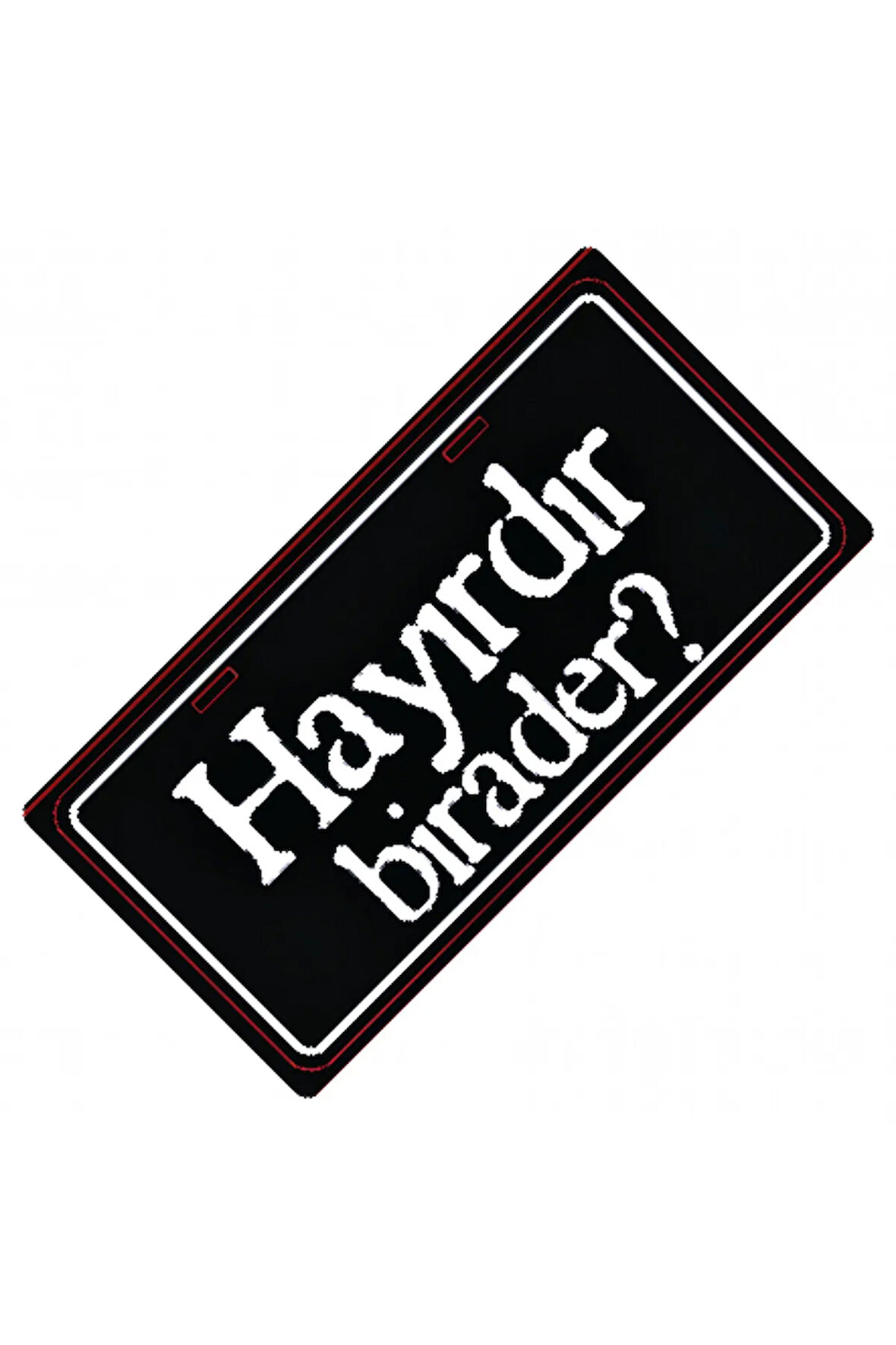 Hayırdır Birader Yazılı Sök-Tak-Pratik Vantuzlu  Dekor Plaka