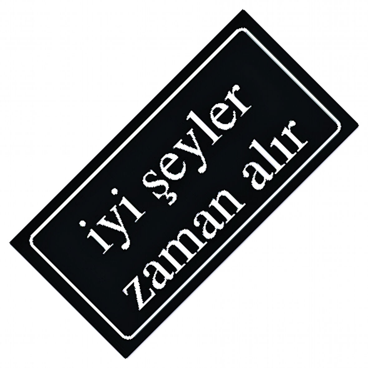 İyi Şeyler Zaman Alır Yazılı Sök-Tak-Pratik Dekor Plaka