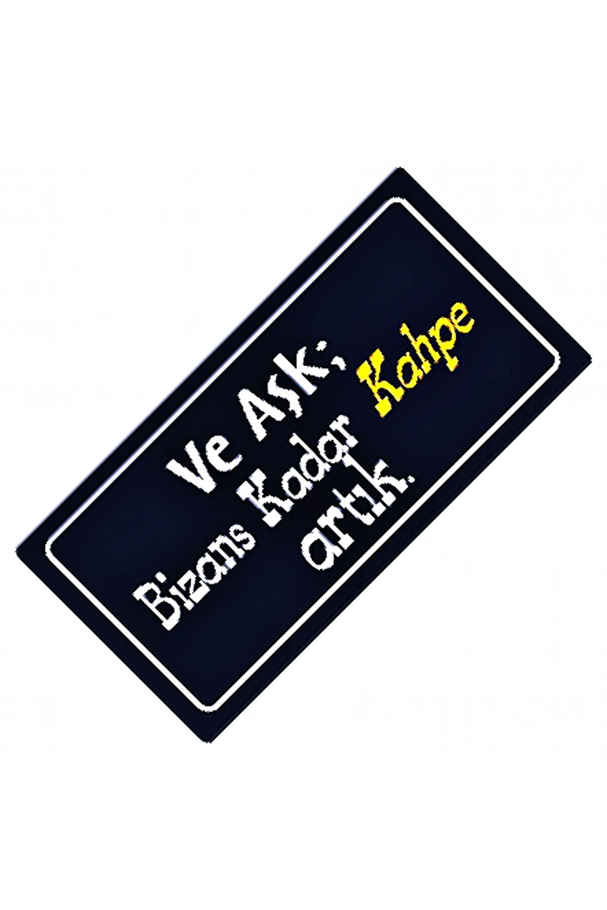 Ve Aşk; Bizans Kadar Yazılı Sök-Tak-Pratik Dekor Plaka