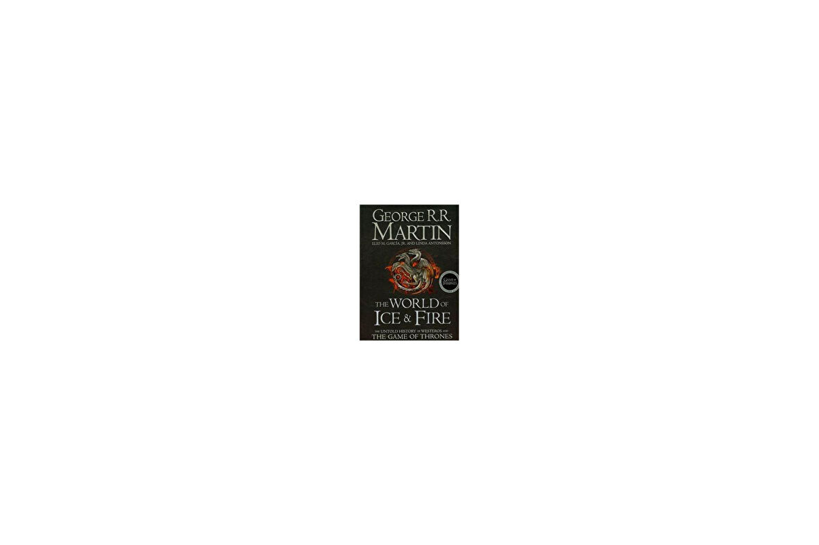 The World Of Ice And Fire: The Untold History Of The Westeros And The Game Of Thrones - George R. R. Martin