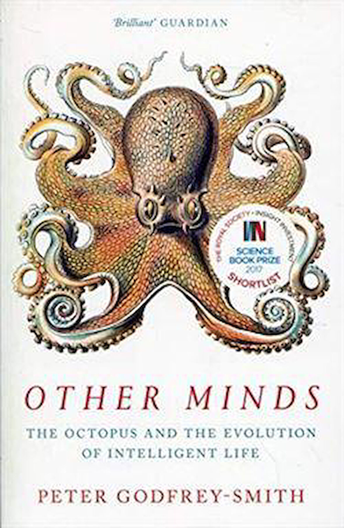 Other Minds: The Octopus And The Evolution Of Intelligent Life - Peter Godfrey-Smith