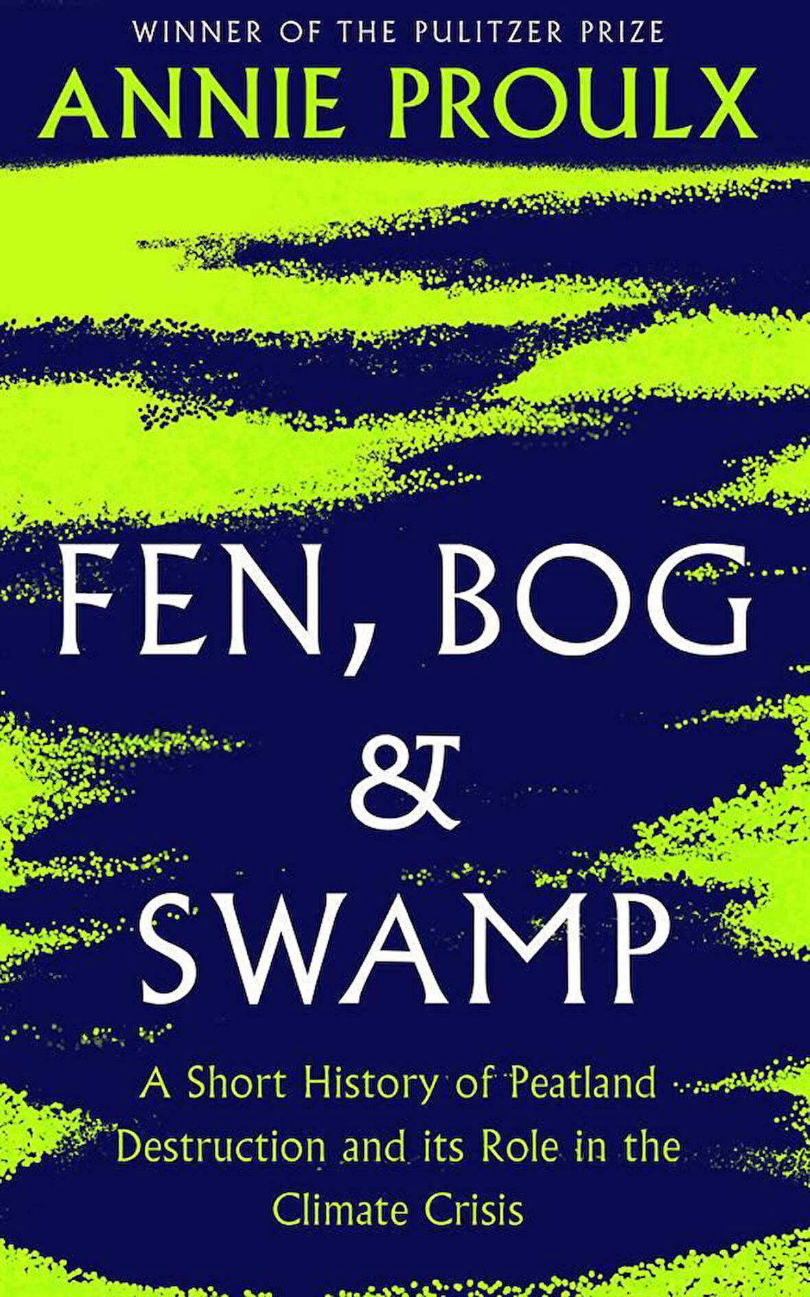 Fen, Bog and Swamp A Short History of Peatland Destruction and Its Role in the Climate Crisis - Annie Proulx