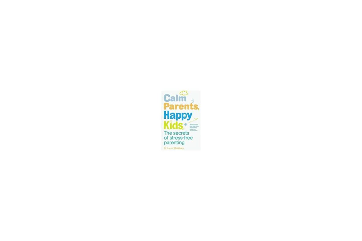 Calm Parents, Happy Kids: The Secrets of Stress-free Parenting - Laura Markham
