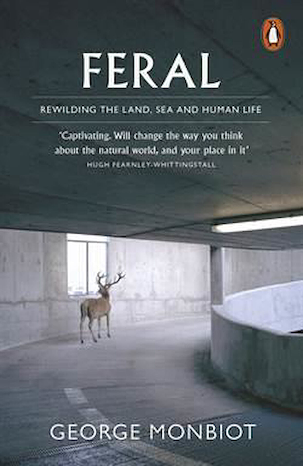 Feral: Rewilding The Land, Sea And Human Life - George Monbiot