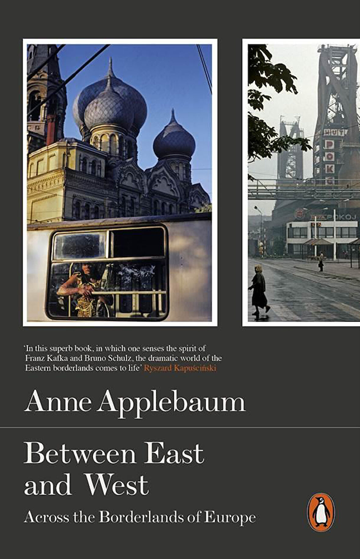 Between East and West Across the Borderlands of Europe - Anne Applebaum