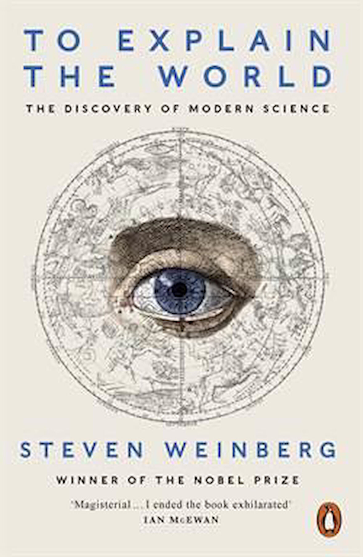 To Explain the World: The Discovery of Modern Science - Steven Weinberg