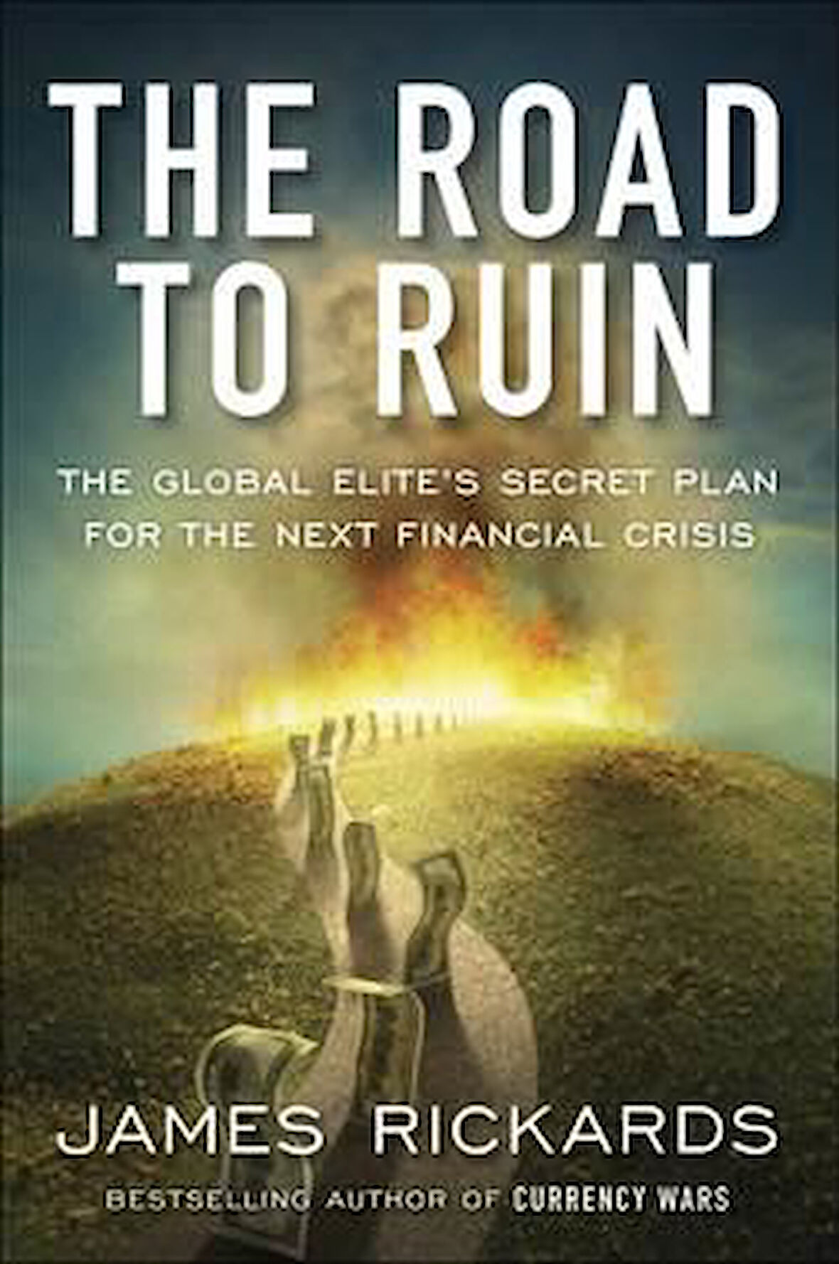 The Road to Ruin: The Global Elite's Secret Plan for the Next Global Crisis - James Rickards