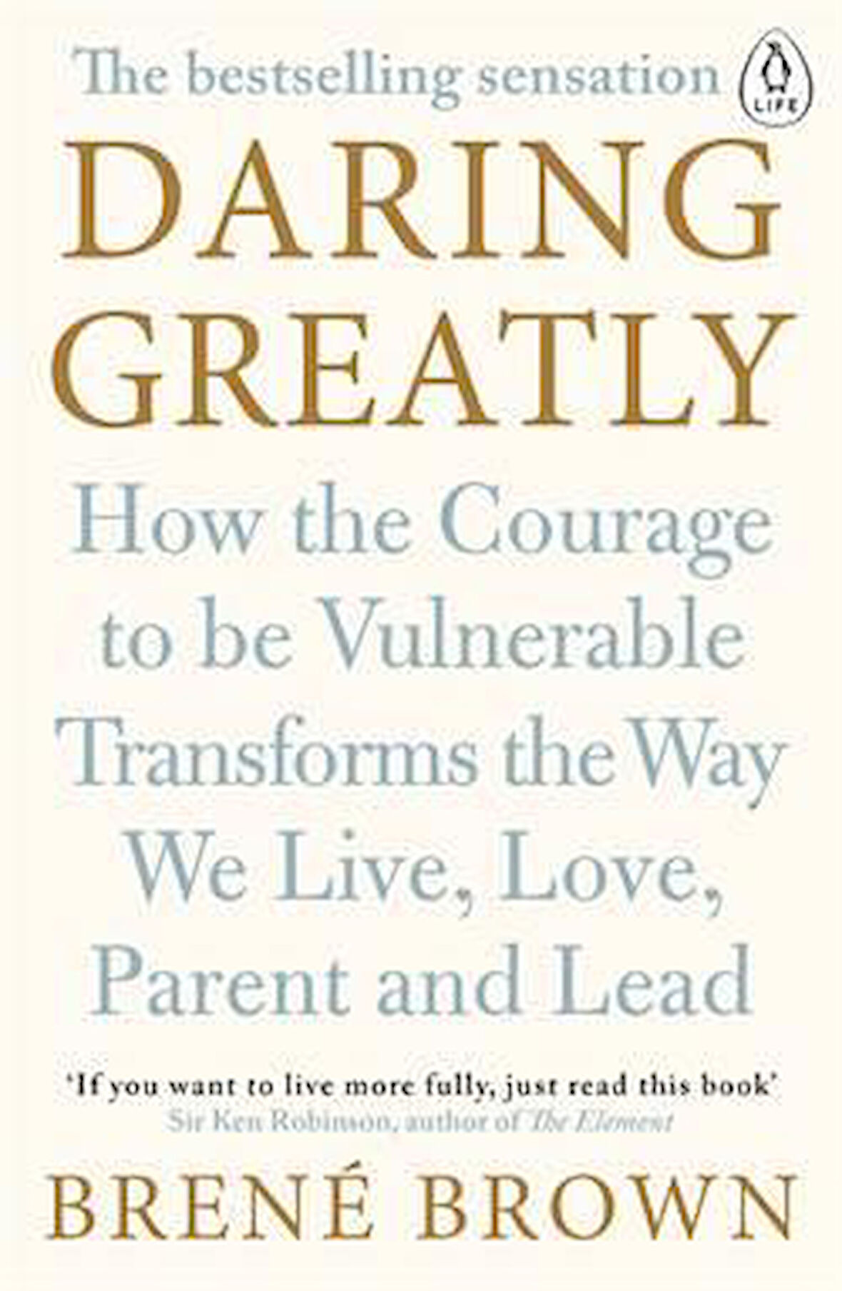 Daring Greatly: How The Courage To Be Vulnerable Transforms The Way We Live, Love, Parent And Lead - Brene Brown