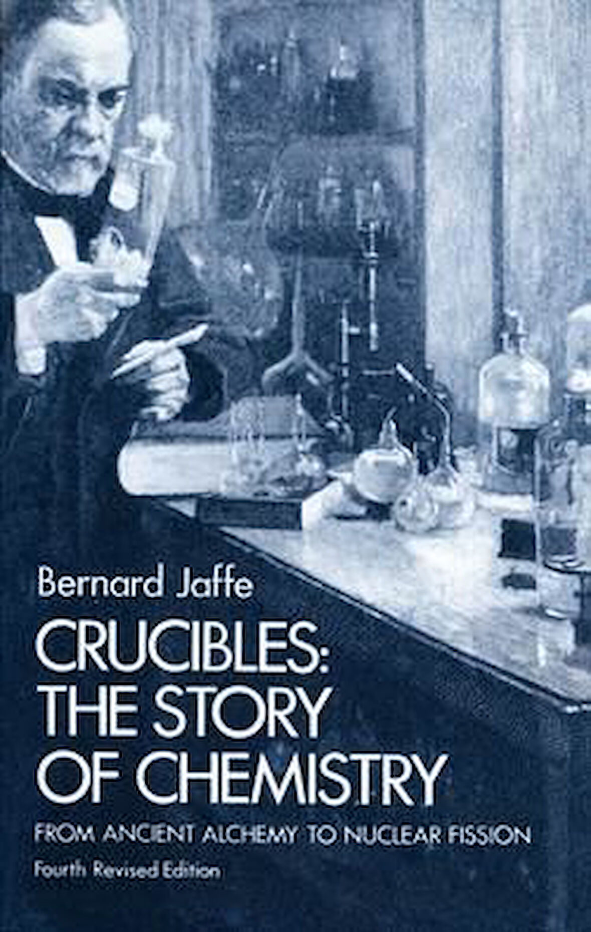 Crucibles: The Story of Chemistry from Ancient Alchemy to Nuclear Fission - Bernard Jaffe