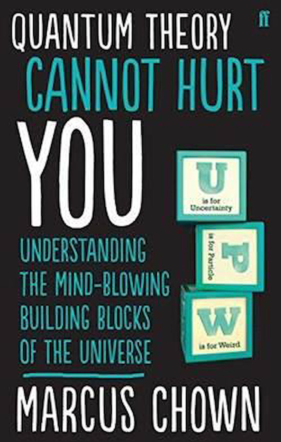 Quantum Theory Cannot Hurt You: Understanding The Mind-Blowing Building Blocks Of The Universe - Marcus Chown