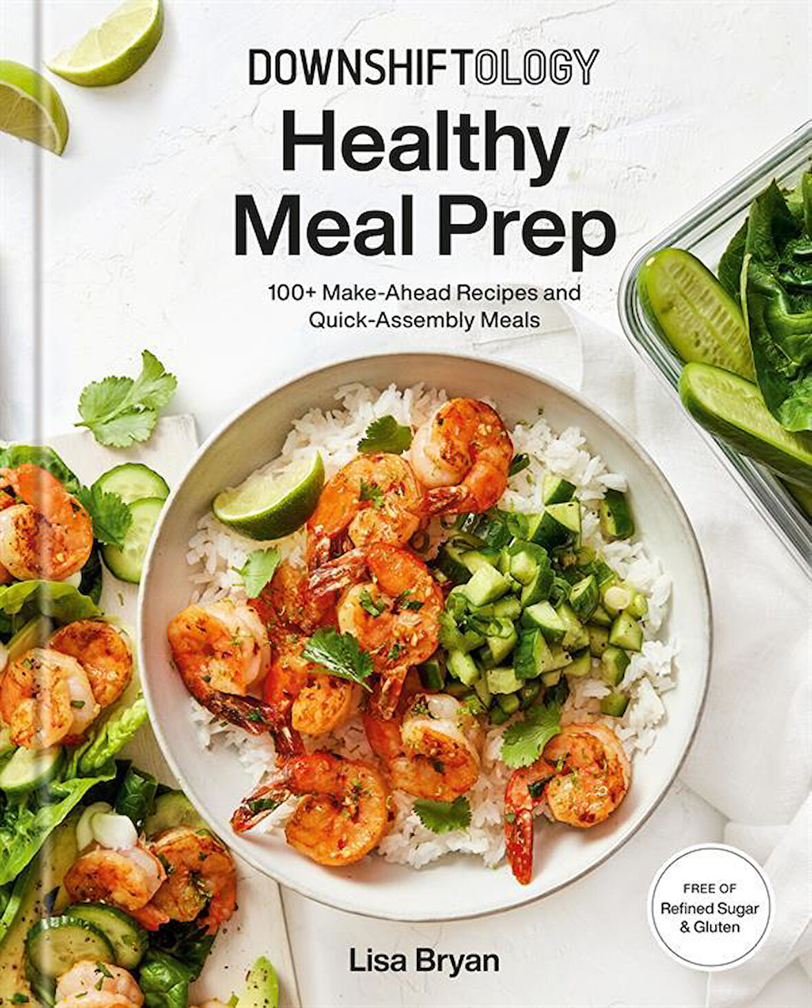 Downshiftology Healthy Meal Prep 100+ Make-Ahead Recipes And Quick-Assembly Meals - Lisa Bryan