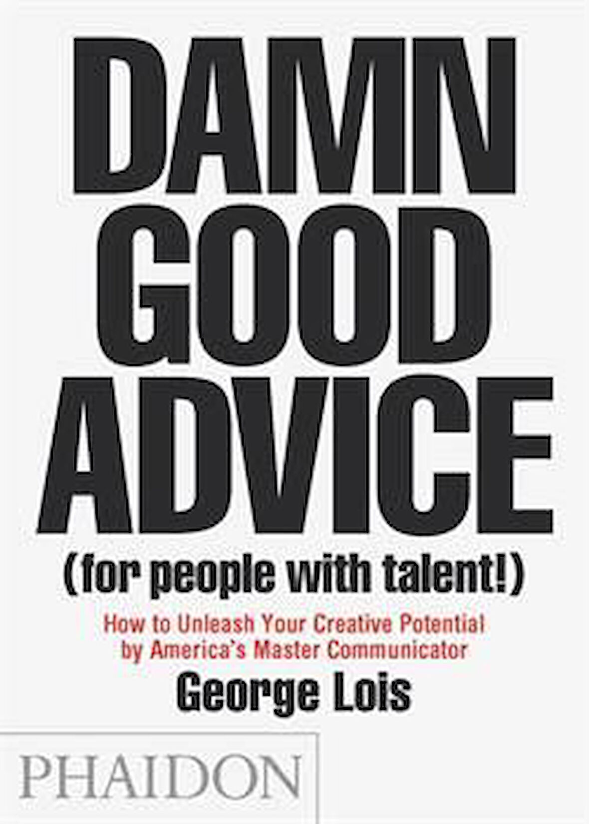 Damn Good Advice (For People With Talent) - George Lois