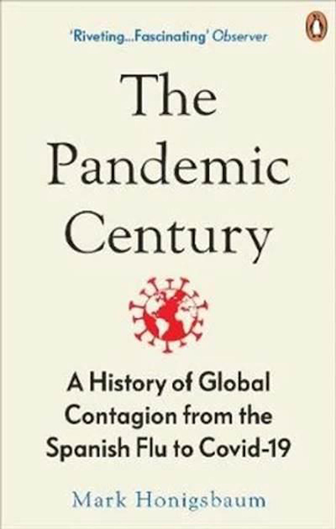 The Pandemic Century: A History of Global Contagion from the Spanish Flu to Covid-19 - Mark Honigsbaum