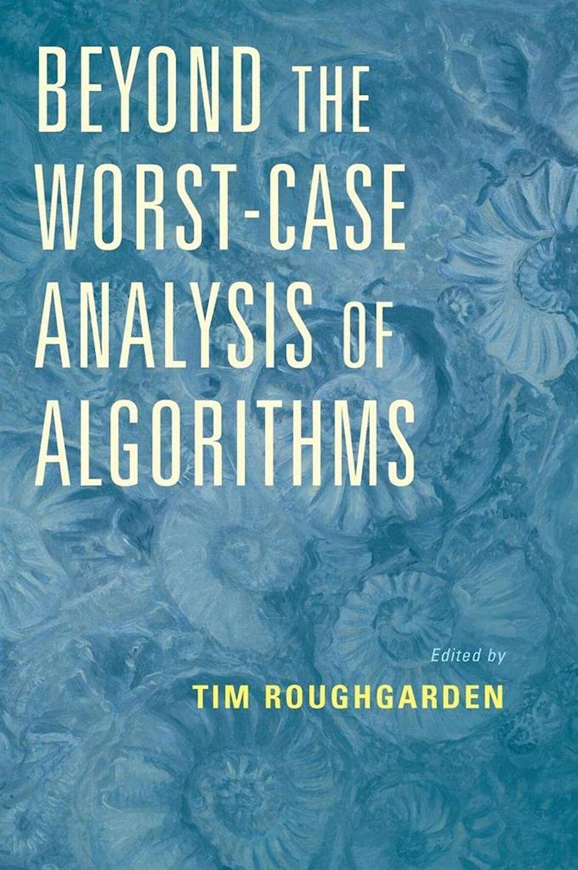 Beyond the Worst-Case Analysis of Algorithms (2021) Tim Roughgarden