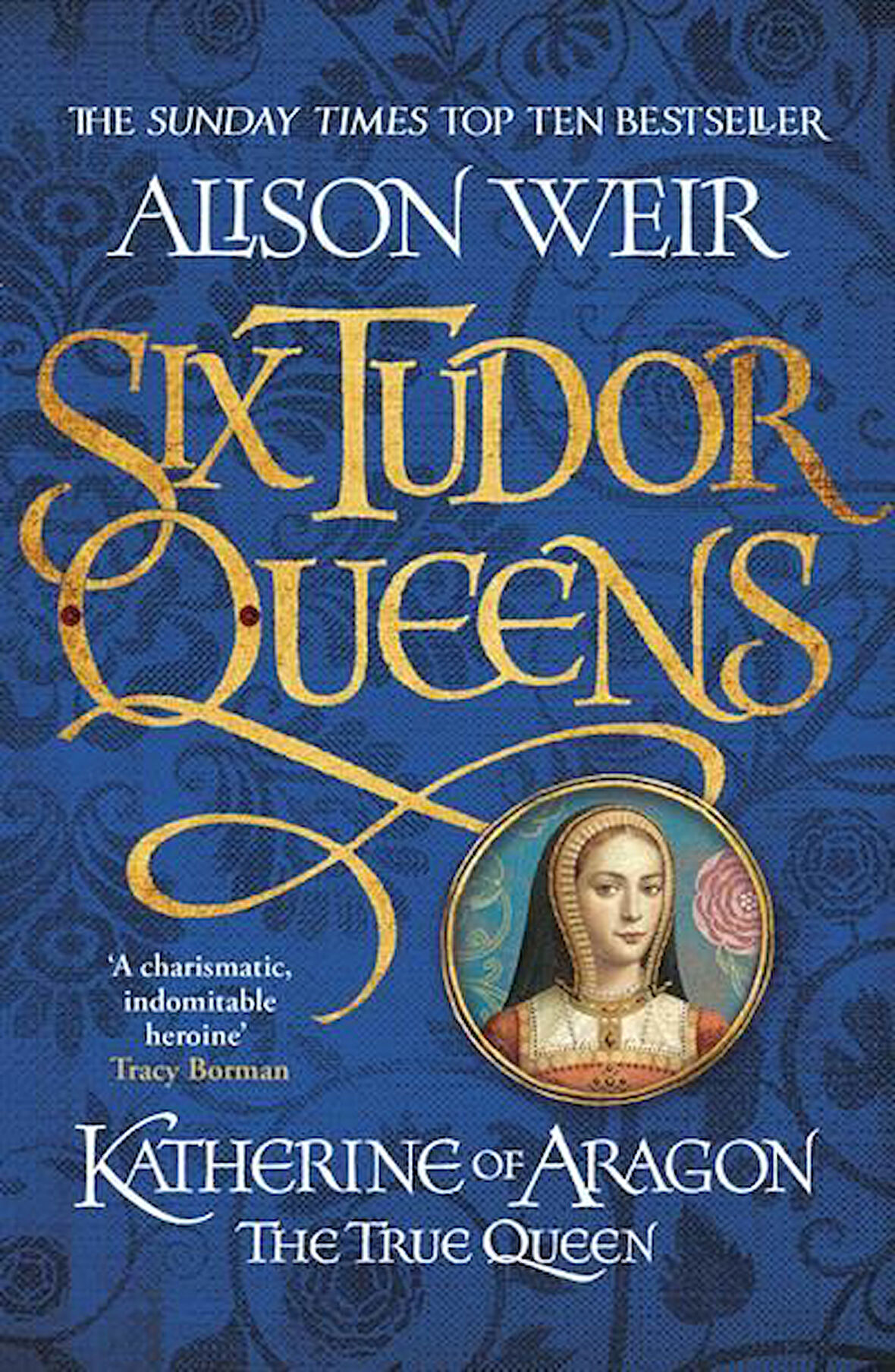 Six Tudor Queens 1: Katherine Of Aragon, The True Queen - Alison Weir