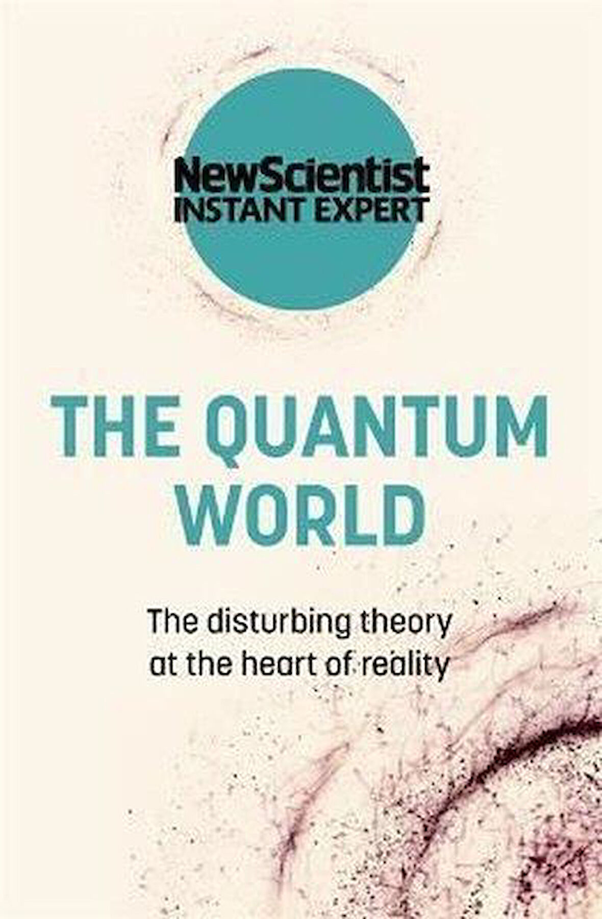 The Quantum World: The Disturbing Theory At The Heart Of Reality (New Scientist Instant Expert) - New Scientist
