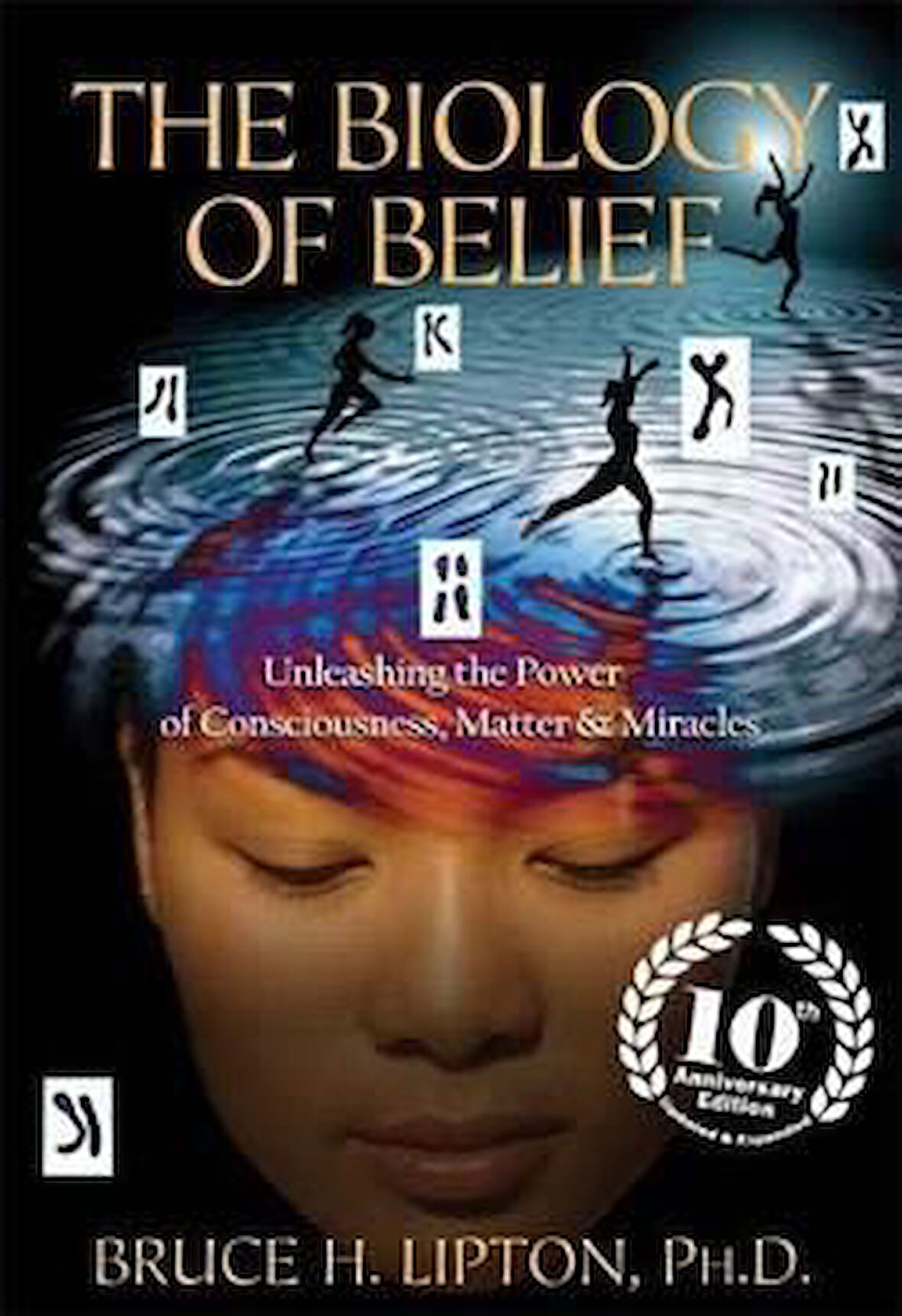 The Biology of Belief: Unleashing the Power of Consciousness, Matter, & Miracles - Bruce H. Lipton