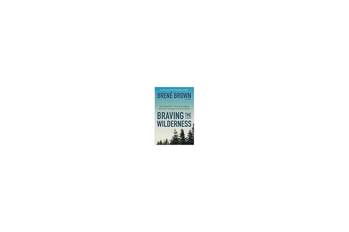 Braving The Wilderness: The Quest For True Belonging And The Courage To Stand Alone - Brene Brown