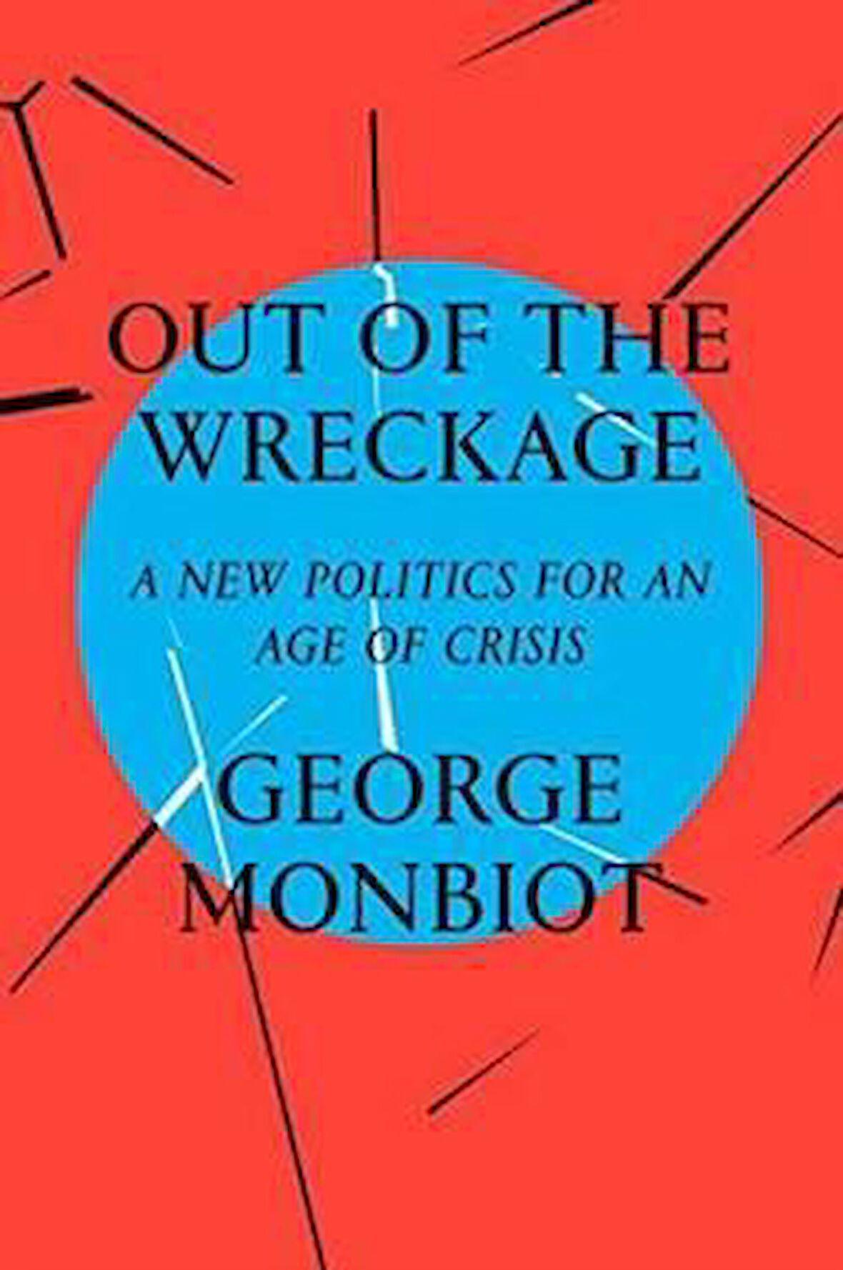 Out Of The Wreckage: A New Politics For An Age Of Crisis (Hardcover) - George Monbiot