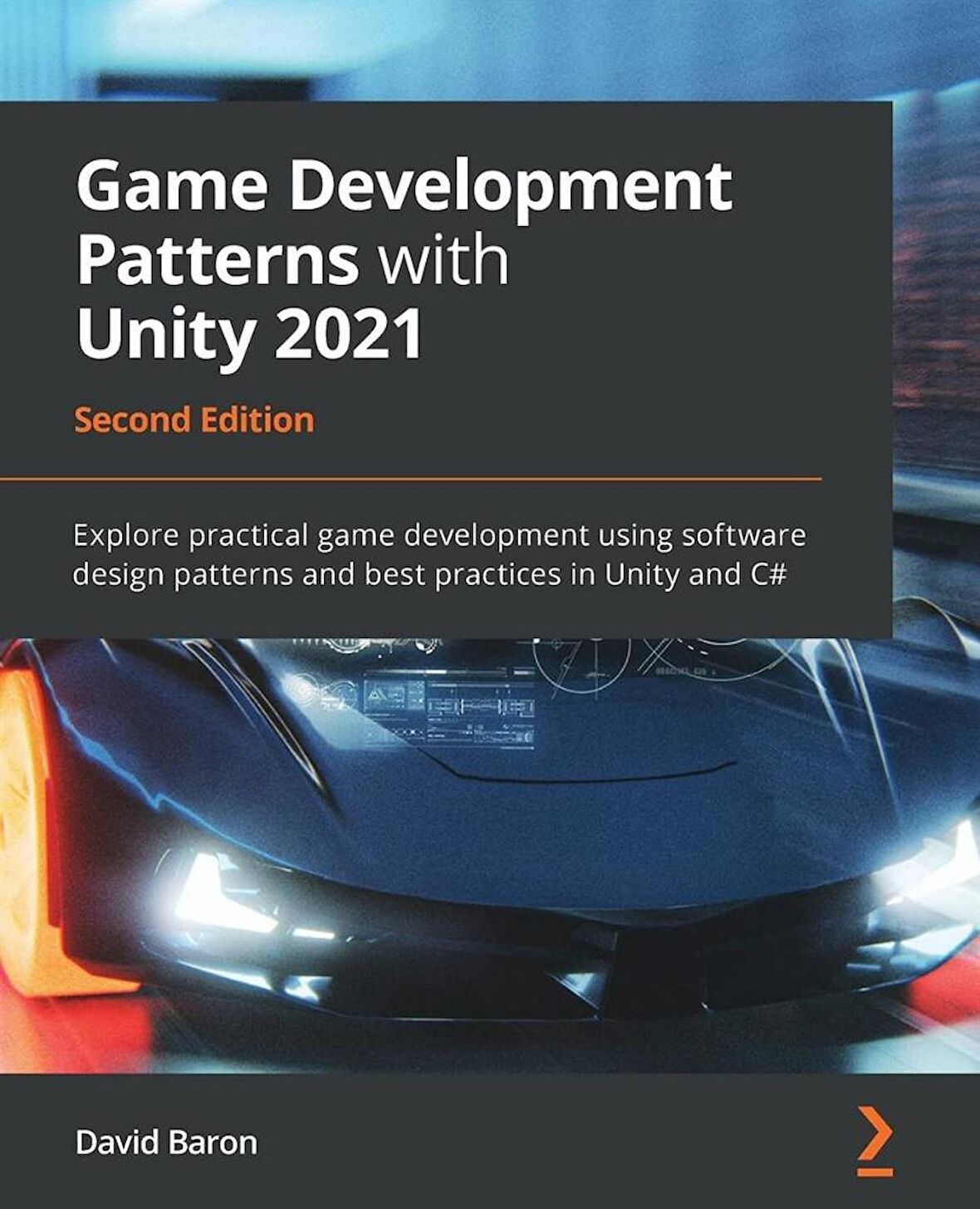 Game Development Patterns with Unity 2021: Explore practical game development using software design patterns and best practices in Unity and C#, 2nd Edition David Baron