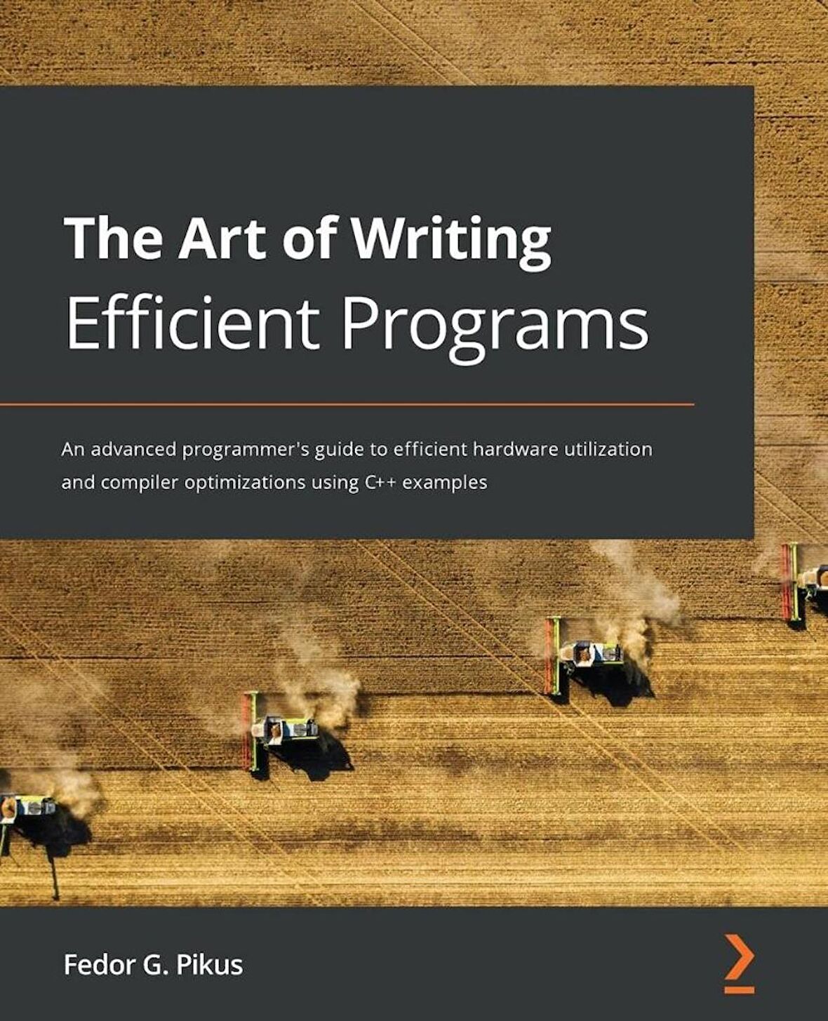 The Art of Writing Efficient Programs: An advanced programmer's guide to efficient hardware utilization and compiler optimizations using C++ examples Fedor G. Pikus