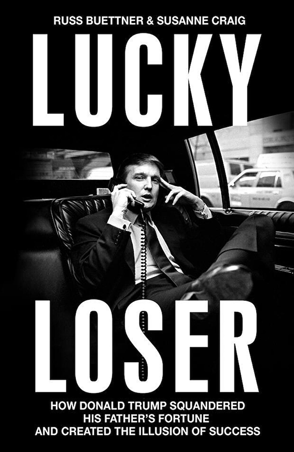 Lucky Loser How Donald Trump Squandered His Father's Fortune and Created the Illusion of Success - Susanne Craig