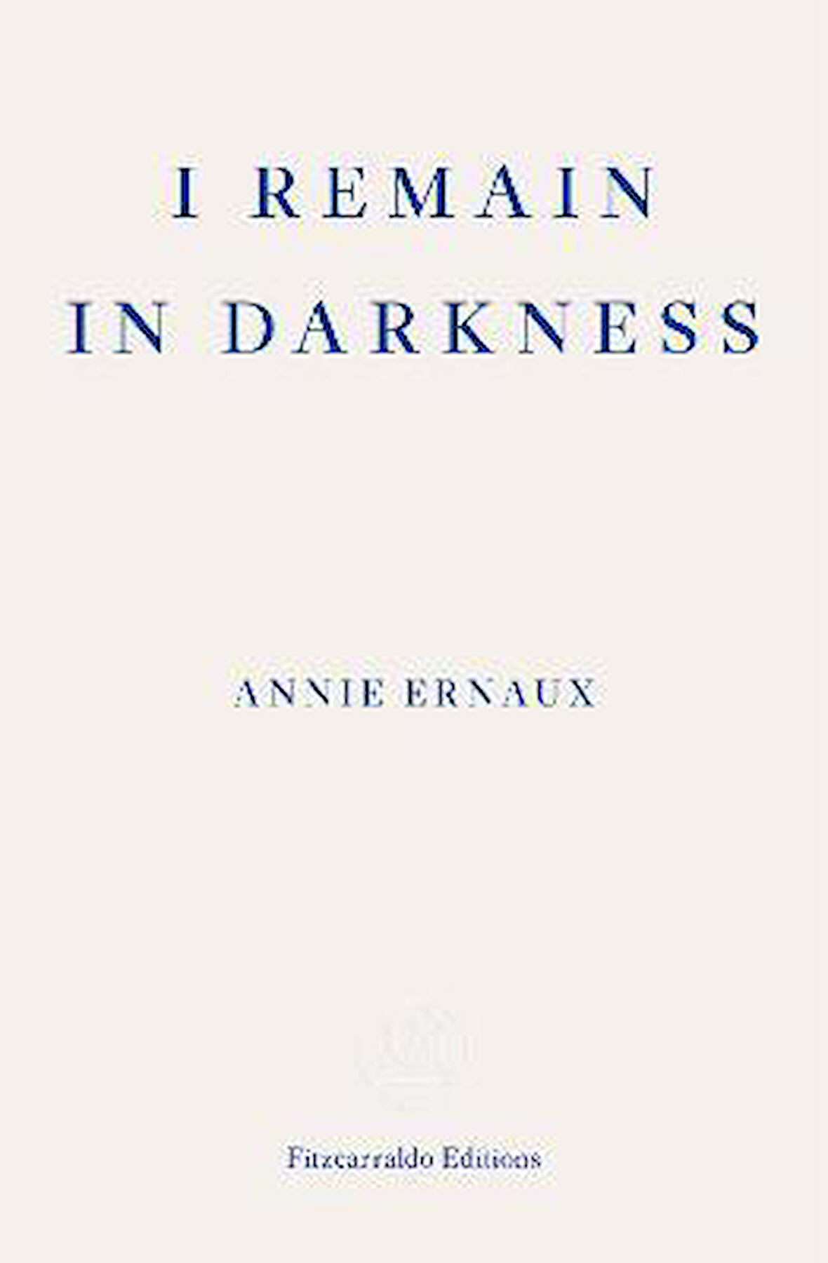 Annie Ernaux - I Remain In Darkness