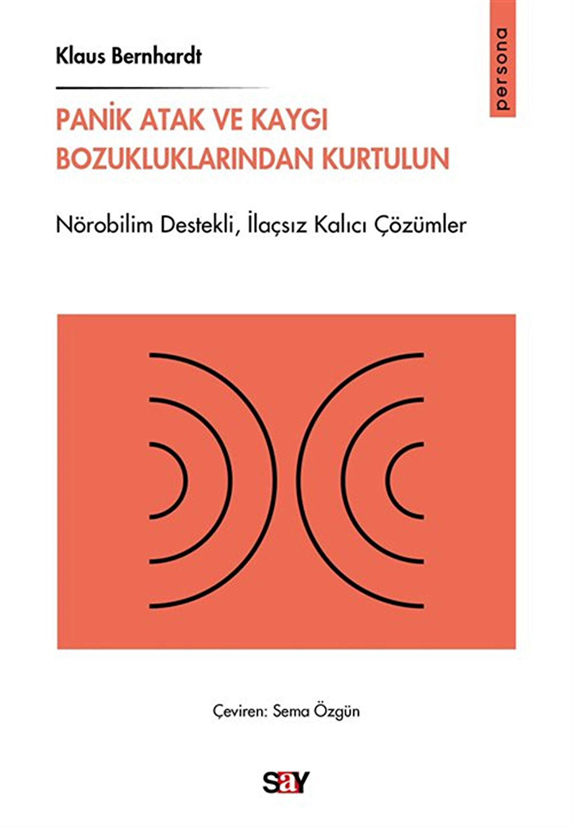 Panik Atak ve Kaygı Bozukluklarından Kurtulun & Nörobilim Destekli,İlaçsız Kalıcı Çözümler / Klaus Bernhardt