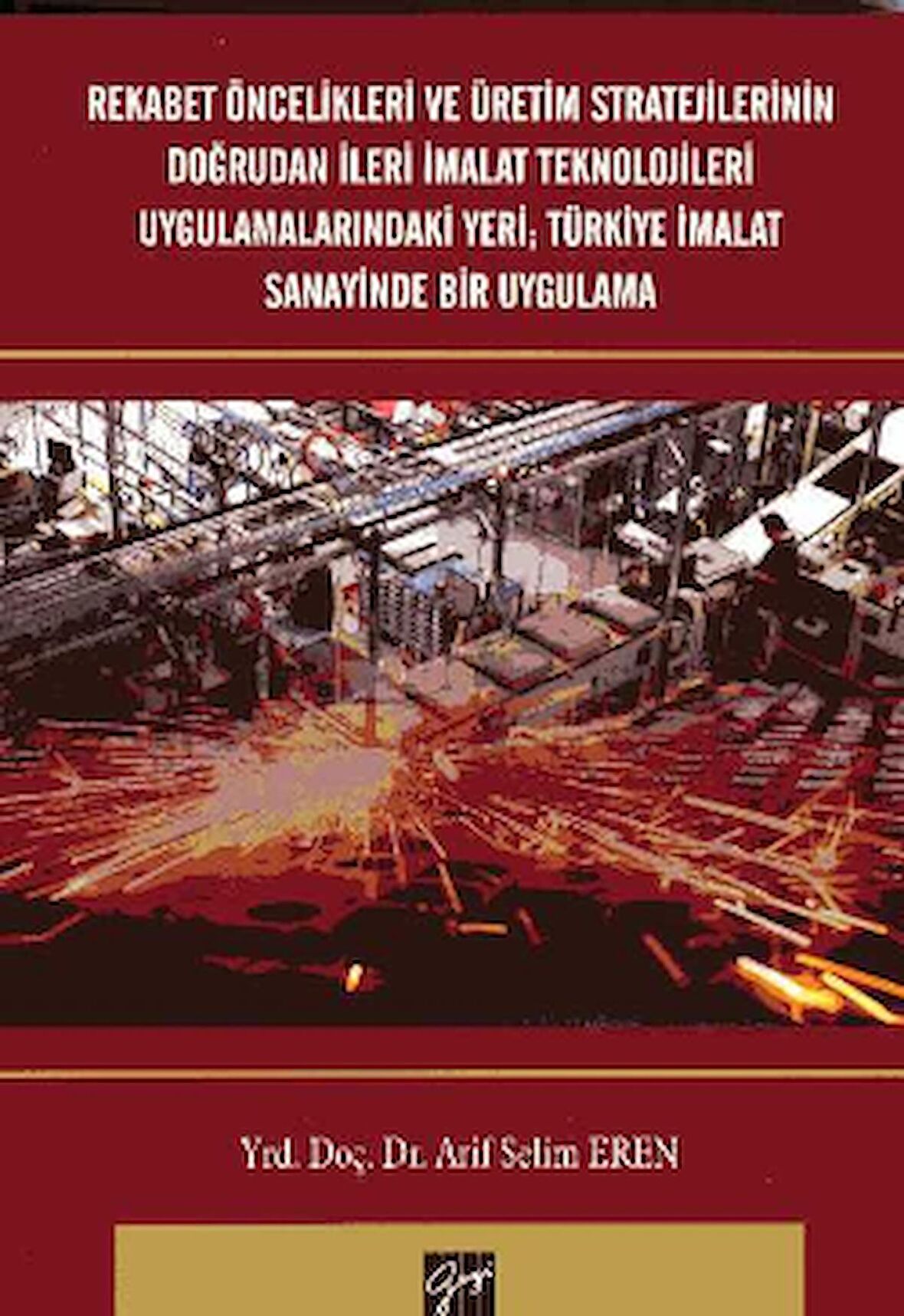 Rekabet Öncelikleri ve Üretim Stratejilerinin Doğrudan İleri İmalat Teknolojileri Uygulamalarındaki Yeri; Türkiye İmalat Sanayinde Bir Uygulama